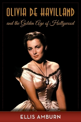 Olivia de Havilland and the Golden Age of Hollywood - Ellis Amburn