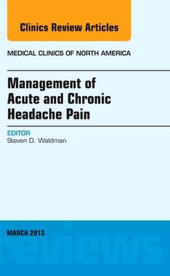 Management of Acute and Chronic Headache Pain, An Issue of Medical Clinics - Steven D. Waldman