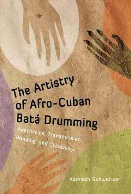 The Artistry of Afro-Cuban Batá Drumming - Kenneth Schweitzer