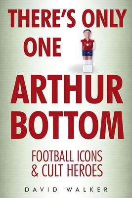 There's Only One Arthur Bottom - David Walker