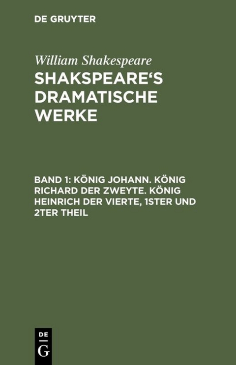 William Shakespeare: Shakspeare’s dramatische Werke / König Johann. König Richard der Zweyte. König Heinrich der Vierte. Theil 1 und 2 - William Shakespeare