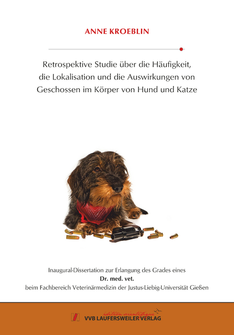 Retrospektive Studie über die Häufigkeit, die Lokalisation und die Auswirkungen von Geschossen im Körper von Hund und Katze - Anne Kroeblin