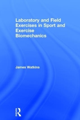Laboratory and Field Exercises in Sport and Exercise Biomechanics - James Watkins