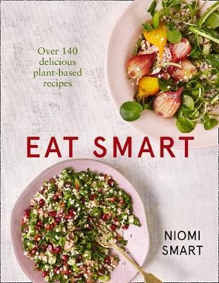 Eat Smart – Over 140 Delicious Plant-Based Recipes - Niomi Smart