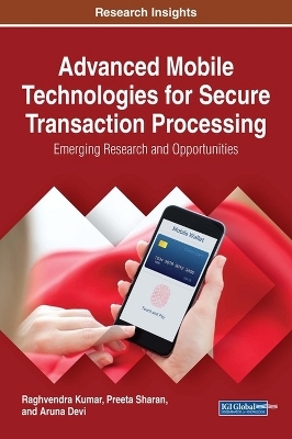 Advanced Mobile Technologies for Secure Transaction Processing - Raghvendra Kumar, Preeta Sharan, Aruna Devi