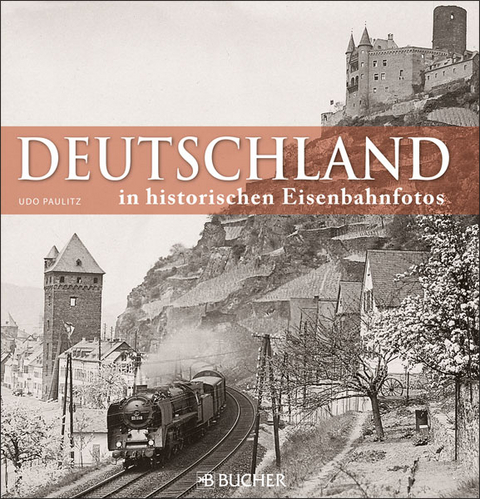 Deutschland in historischen Eisenbahnfotos - Udo Paulitz