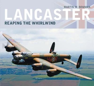 Lancaster: Reaping the Whirlwind - Martin W. Bowman