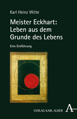 Meister Eckhart: Leben aus dem Grunde des Lebens - Karl Heinz Witte