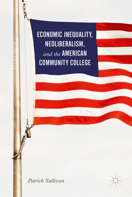 Economic Inequality, Neoliberalism, and the American Community College - Patrick Sullivan