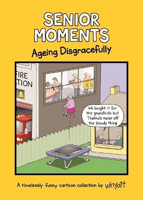 Senior Moments: Ageing Disgracefully - Tim Whyatt