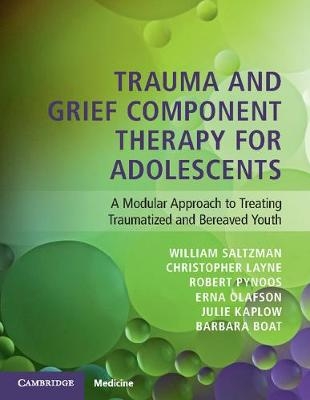 Trauma and Grief Component Therapy for Adolescents - William Saltzman, Christopher Layne, Robert Pynoos, Erna Olafson, Julie Kaplow