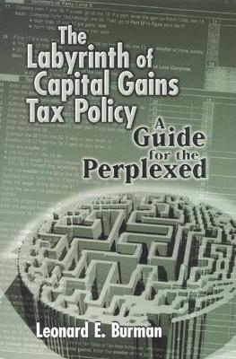 The Labyrinth of Capital Gains Tax Policy - Leonard E. Burman