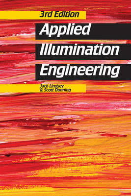 Applied Illumination Engineering, Third Edition - John L Fetters, Jack Lindsey, Fetters L Fetters, Scott Dunning