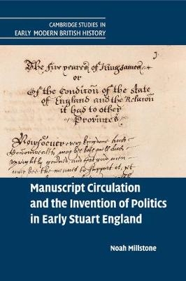 Manuscript Circulation and the Invention of Politics in Early Stuart England - Noah Millstone