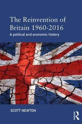 The Reinvention of Britain 1960-2016 - Scott Newton