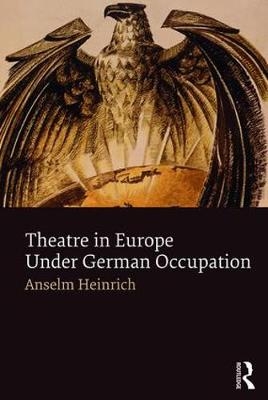 Theatre in Europe Under German Occupation - Anselm Heinrich