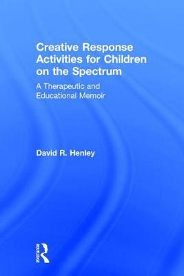 Creative Response Activities for Children on the Spectrum - David R. Henley