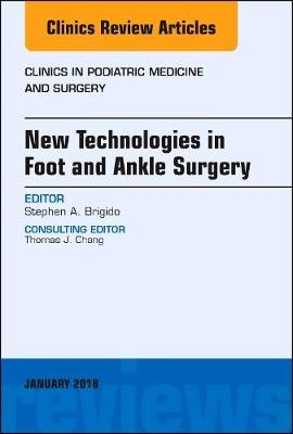 New Technologies in Foot and Ankle Surgery, An Issue of Clinics in Podiatric Medicine and Surgery - Stephen. A. Brigido