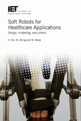 Soft Robots for Healthcare Applications - Shane (S.Q) Xie, Mingming Zhang, Wei Meng