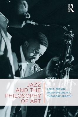 Jazz and the Philosophy of Art - Lee B. Brown, David Goldblatt, Theodore Gracyk