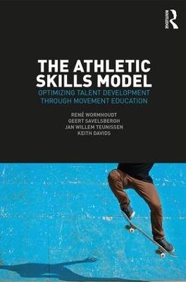 The Athletic Skills Model - René Wormhoudt, Geert J.P. Savelsbergh, Jan Willem Teunissen, Keith Davids