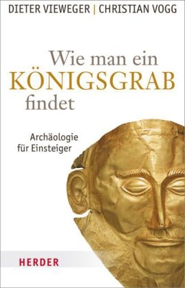 Wie man ein Königsgrab findet - Dieter Vieweger, Christian Vogg