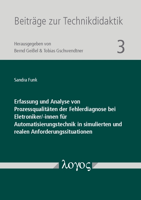 Erfassung und Analyse von Prozessqualitäten der Fehlerdiagnose bei Eletroniker/-innen für Automatisierungstechnik in simulierten und realen Anforderungssituationen - Sandra Funk