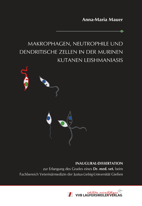 Makrophagen, Neutrophile und Dendritische Zellen In der murinen kutanen Leishmaniasis - Anna-Maria Mauer