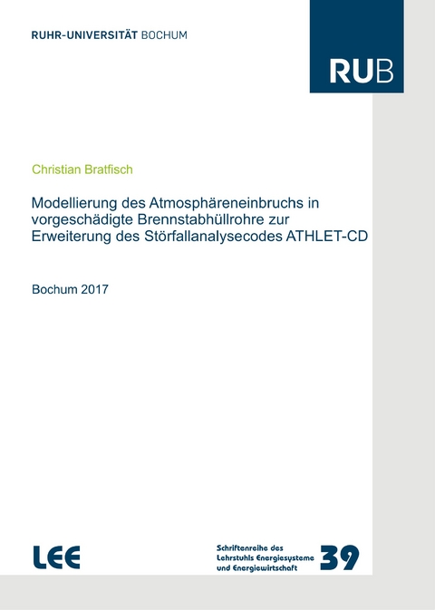 Modellierung des Atmosphäreneinbruchs in vorgeschädigte Brennstabhüllrohre zur Erweiterung des Störfallanalysecodes ATHLET-CD - Christian Bratfisch