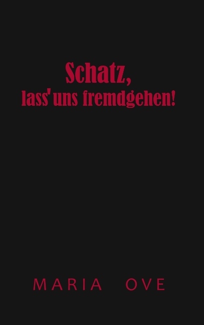 Schatz, lass uns fremdgehen! - Maria Ove