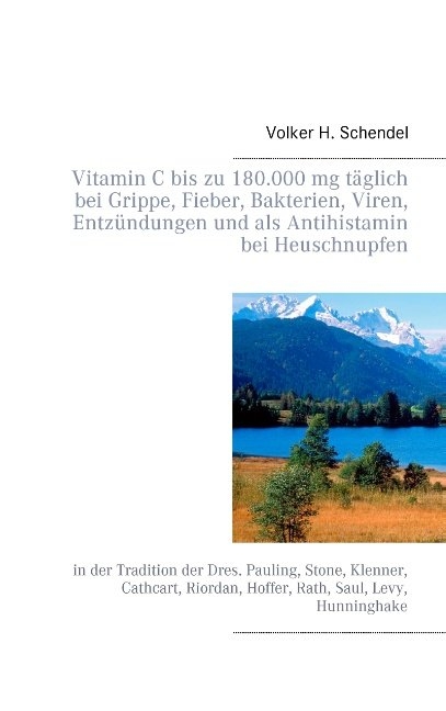 Vitamin C bis zu 180.000 mg täglich bei Grippe, Fieber, Bakterien, Viren, Entzündungen und als Antihistamin bei Heuschnupfen - Volker H. Schendel