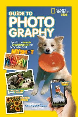 National Geographic Kids Guide to Photography - Nancy Honovich, National Geographic Photographer Annie Griffiths,  National Geographic Kids