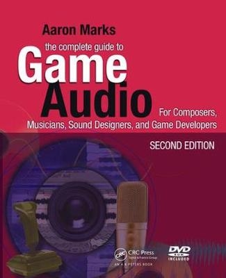 The Complete Guide to Game Audio - Aaron Marks