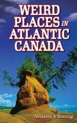 Weird Places in Atlantic Canada - Andrew Fleming