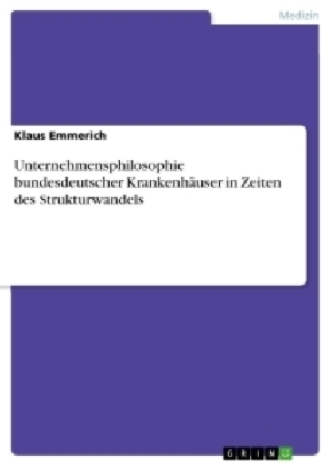 Unternehmensphilosophie bundesdeutscher Krankenhäuser in Zeiten des Strukturwandels - Klaus Emmerich