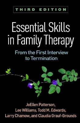 Essential Skills in Family Therapy, Third Edition - JoEllen Patterson, Lee Williams, Todd M. Edwards, Larry Chamow, Claudia Grauf-Grounds