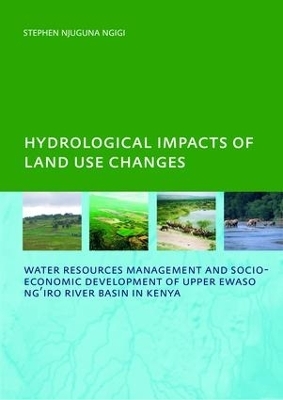 Hydrological Impacts of Land Use Changes on Water Resources Management and Socio-Economic Development ofthe Upper Ewaso Ng'iro River Basin in Kenya - Stephen Njuguna Ngigi