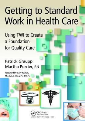 Getting to Standard Work in Health Care - Patrick Graupp