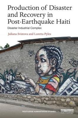 Production of Disaster and Recovery in Post-Earthquake Haiti - Juliana Svistova, Loretta Pyles