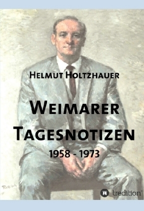 Weimarer Tagesnotizen 1958 - 1973 - Helmut Holtzhauer
