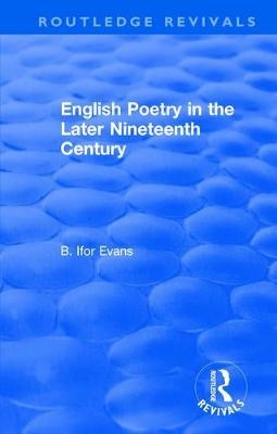 Routledge Revivals: English Poetry in the Later Nineteenth Century (1933) - B. Ifor Evans