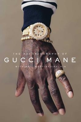 The Autobiography of Gucci Mane - Gucci Mane, Neil Martinez-Belkin