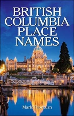 British Columbia Place Names - Mark Thorburn
