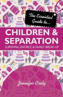 The Essential Guide to Children and Separation - Jennifer Croly