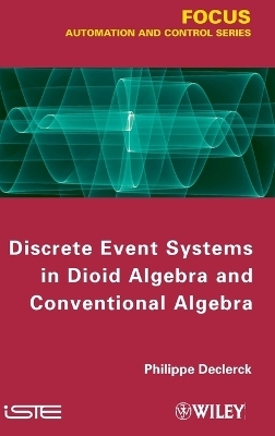 Discrete Event Systems in Dioid Algebra and Conventional Algebra - Philippe Declerck