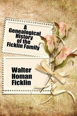 A Genealogical History of the Ficklin Family - Walter Homan Ficklin