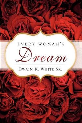 Every Woman's Dream - Dwain K White  Sr