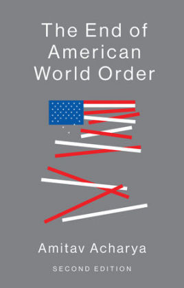 The End of American World Order - Amitav Acharya