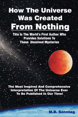 How The Universe Was Created Without the Big Bang - M B Sonntag
