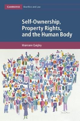 Self-Ownership, Property Rights, and the Human Body - Muireann Quigley